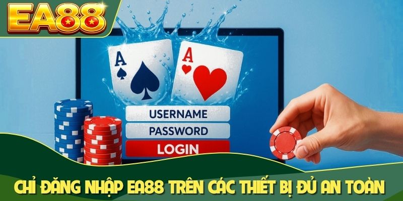 Chỉ đăng nhập EA88 trên các thiết bị đủ an toàn Chỉ đăng nhập EA88 trên các thiết bị đủ an toàn