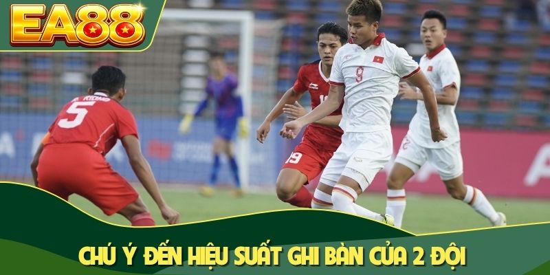 Chú ý đến hiệu suất ghi bàn của 2 đội Chú ý đến hiệu suất ghi bàn của 2 đội