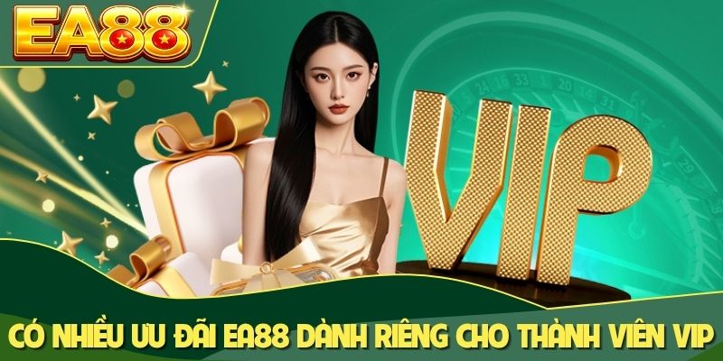 Có nhiều ưu đãi EA88 dành riêng cho thành viên VIP