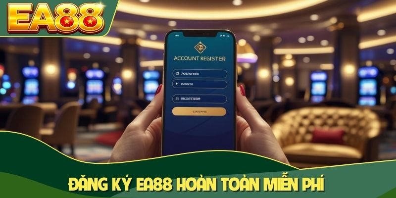 Đăng ký EA88 hoàn toàn miễn phí Đăng ký EA88 hoàn toàn miễn phí