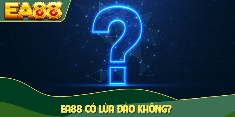 EA88 Có Lừa Đảo Không? Sự Thật Về Nhà Cái Uy Tín TOP 1 8 EA88 có lừa đảo không