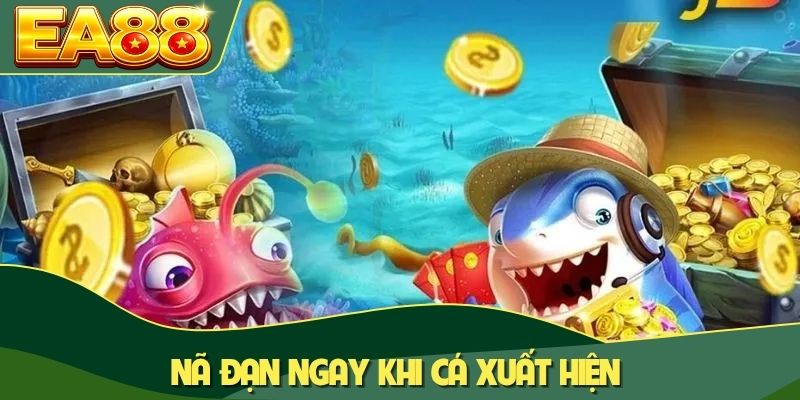 Nã đạn ngay khi cá xuất hiện