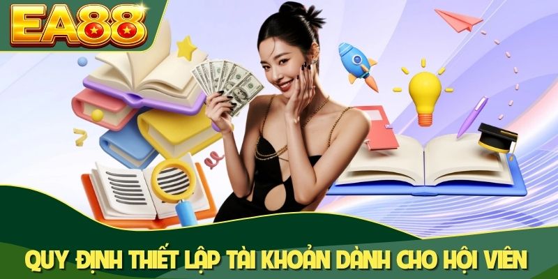 Quy định thiết lập tài khoản dành cho hội viên Quy định thiết lập tài khoản dành cho hội viên