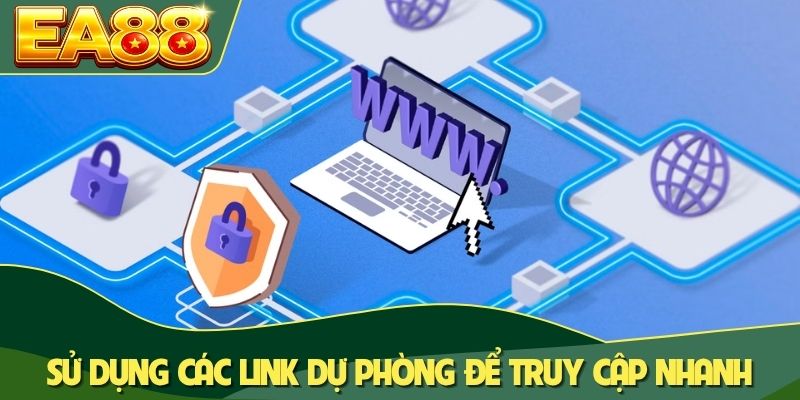 Sử dụng các link dự phòng để truy cập nhanh và an toàn Sử dụng các link dự phòng để truy cập nhanh và an toàn