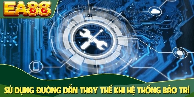 Sử dụng đường dẫn thay thế khi hệ thống bảo trì