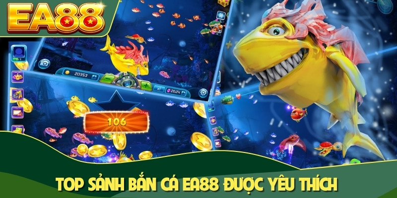 Top sảnh bắn cá EA88 được yêu thích Top sảnh bắn cá EA88 được yêu thích