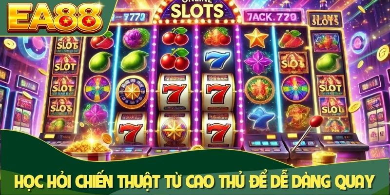 Nổ Hũ 52 - Siêu Phẩm Game Quay Hũ Đổi Thưởng Đỉnh Cao 4 Học hỏi chiến thuật từ cao thủ để dễ dàng quay trúng jackpot