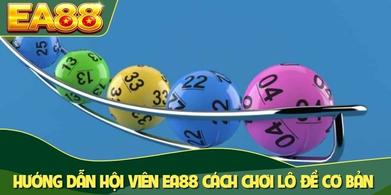 Cách Chơi Lô Đề Chuẩn Cao Thủ Giúp Tối Ưu Thắng Lợi 80% 1 Hướng dẫn hội viên EA88 cách chơi lô đề cơ bản