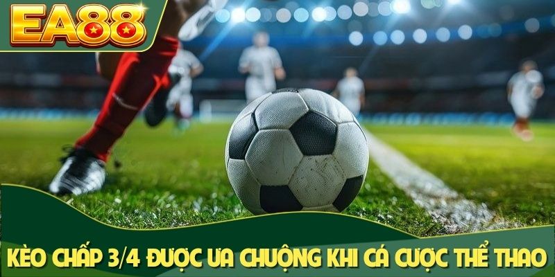 Kèo Chấp 3/4 Là Gì? Những Sai Lầm Để Tránh Mất Tiền 1 Kèo chấp 3/4 được ưa chuộng khi cá cược thể thao