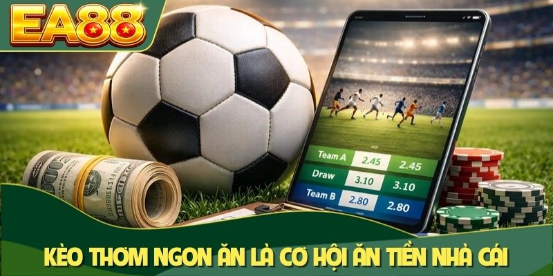 Kèo thơm ngon ăn là cơ hội ăn tiền nhà cái
