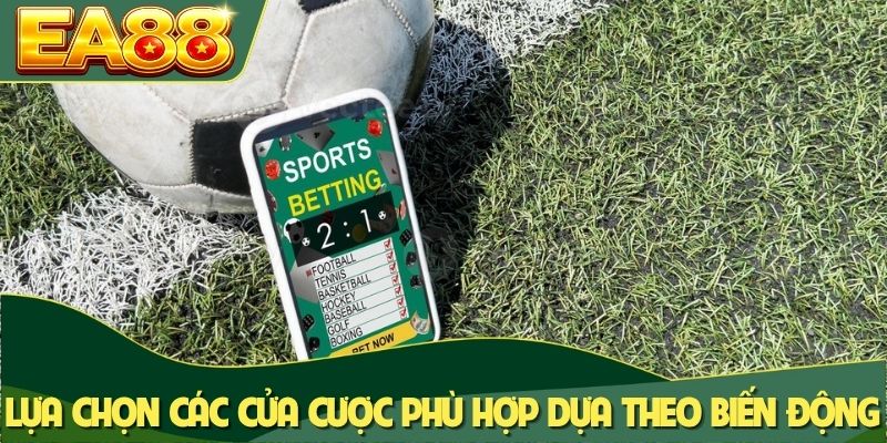 Lựa chọn các cửa cược phù hợp dựa theo biến động