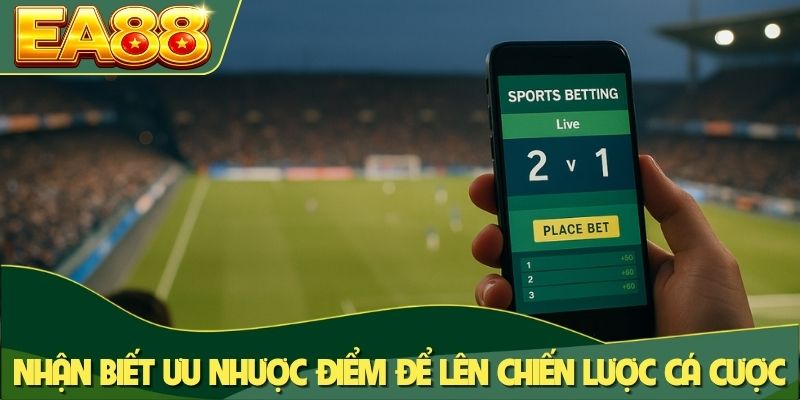 Nhận biết ưu nhược điểm để lên chiến lược cá cược