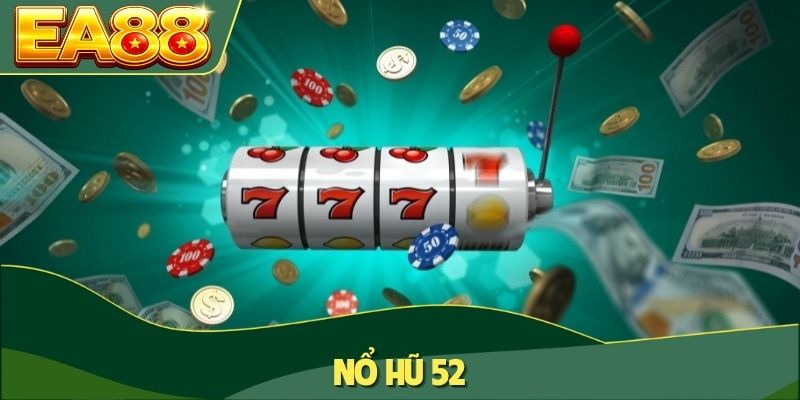 Nổ Hũ 52 - Siêu Phẩm Game Quay Hũ Đổi Thưởng Đỉnh Cao 4 Nổ hũ 52