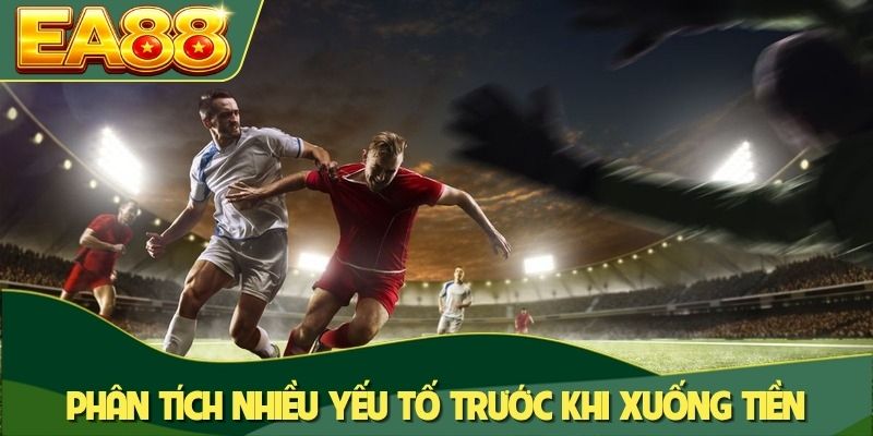 Phân tích nhiều yếu tố trước khi quyết định xuống tiền