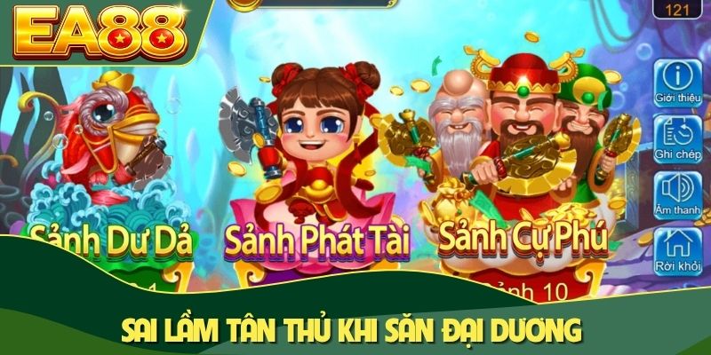 Bắn Cá Thần Tài EA88 - Bí Kíp Càn Quét Đại Dương Cực Chuẩn 4 Sai lầm tân thủ khi săn đại dương