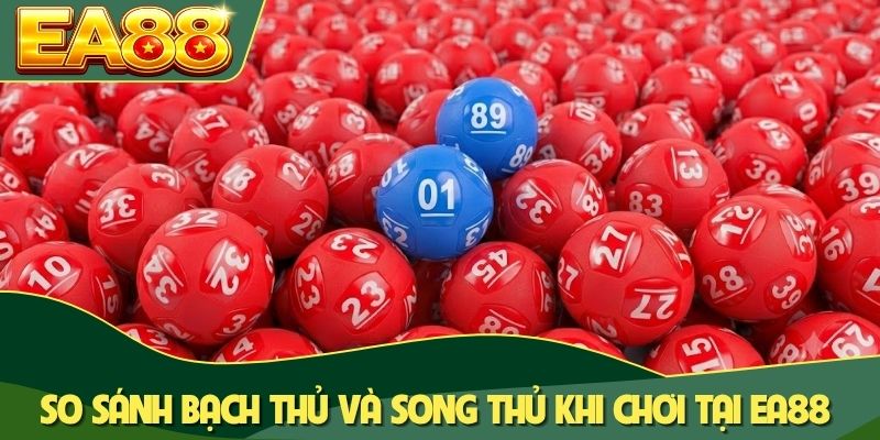 Bạch Thủ Lô - Mô Hình Đầu Tư Lô Đề X100 Vốn Hiệu Quả 4 So sánh bạch thủ và song thủ khi chơi tại EA88