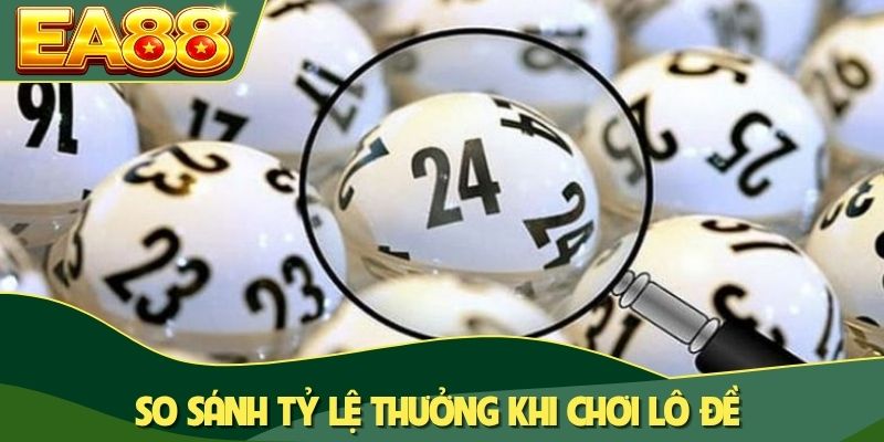 Cách Chơi Lô Đề Chuẩn Cao Thủ Giúp Tối Ưu Thắng Lợi 80% 3 So sánh tỷ lệ thưởng khi chơi lô đề