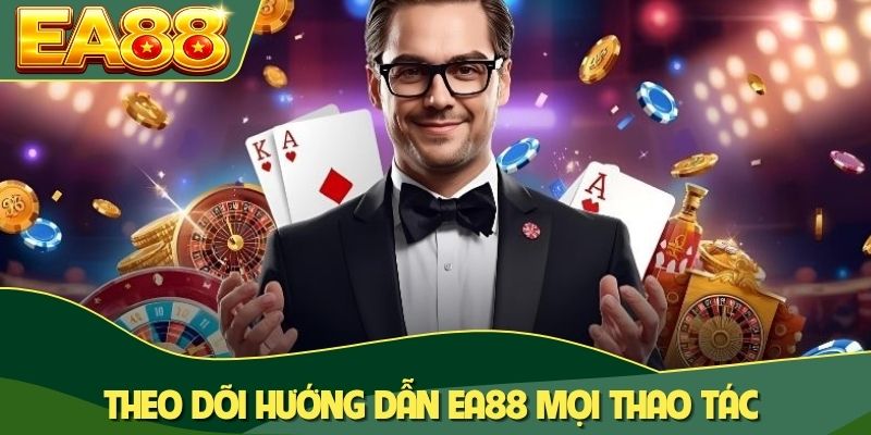 Theo dõi hướng dẫn EA88 mọi thao tác