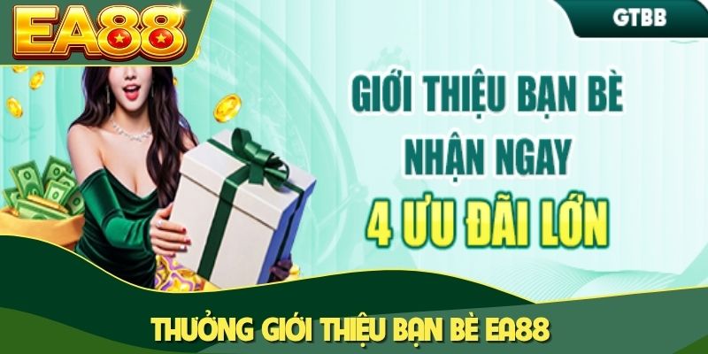 Thưởng Giới Thiệu Bạn Bè EA88 - Cơ Hội Nhận 4 Ưu Đãi Lớn 1 thưởng giới thiệu bạn bè EA88