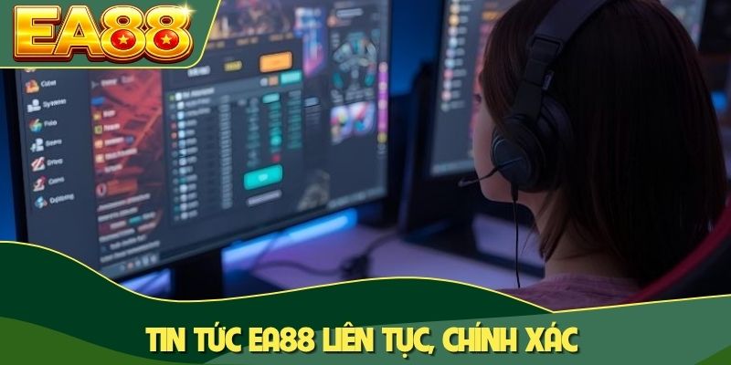 Tin tức EA88 liên tục, chính xác
